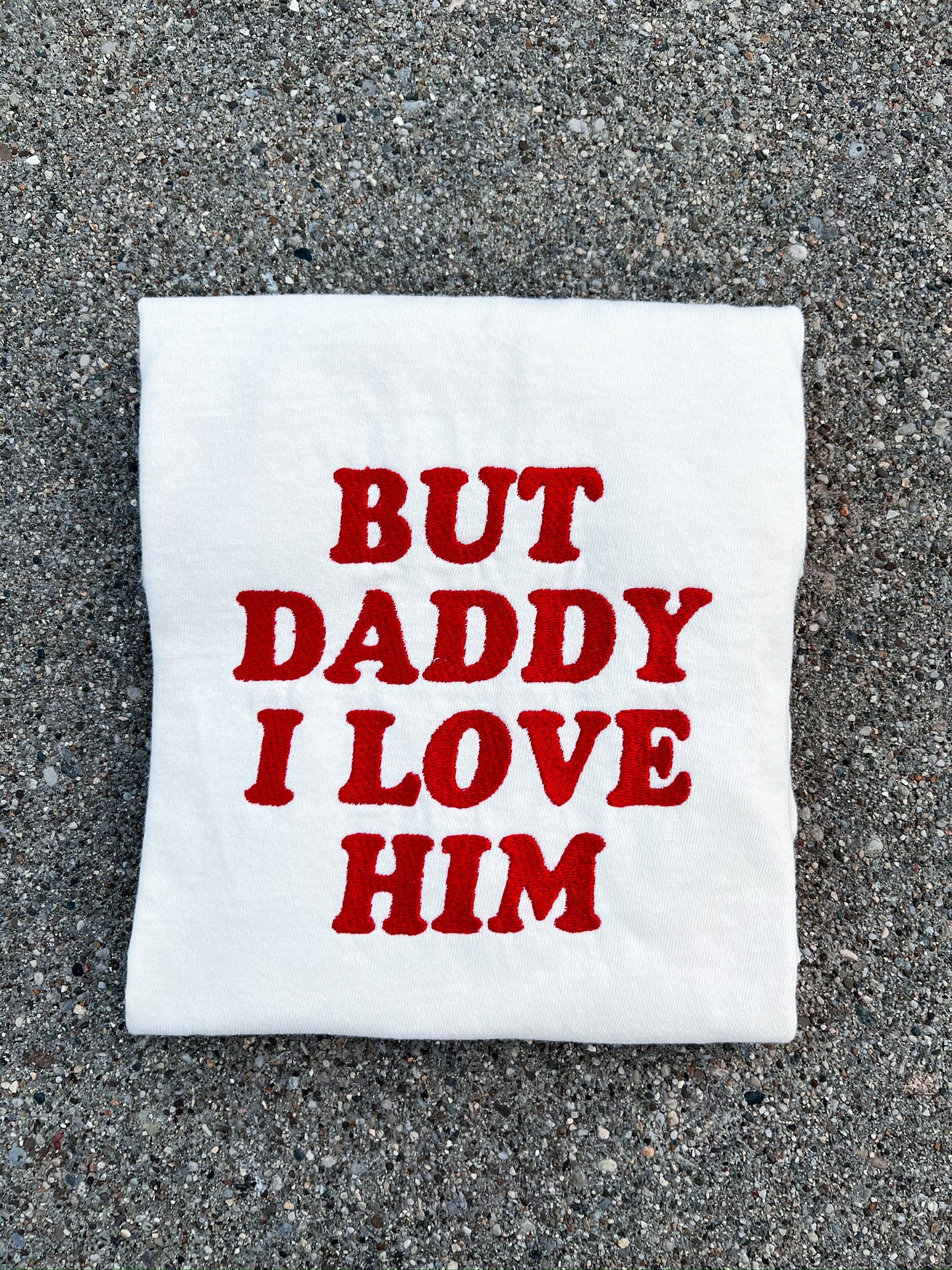 But Daddy I Love Him Embroidered Tee