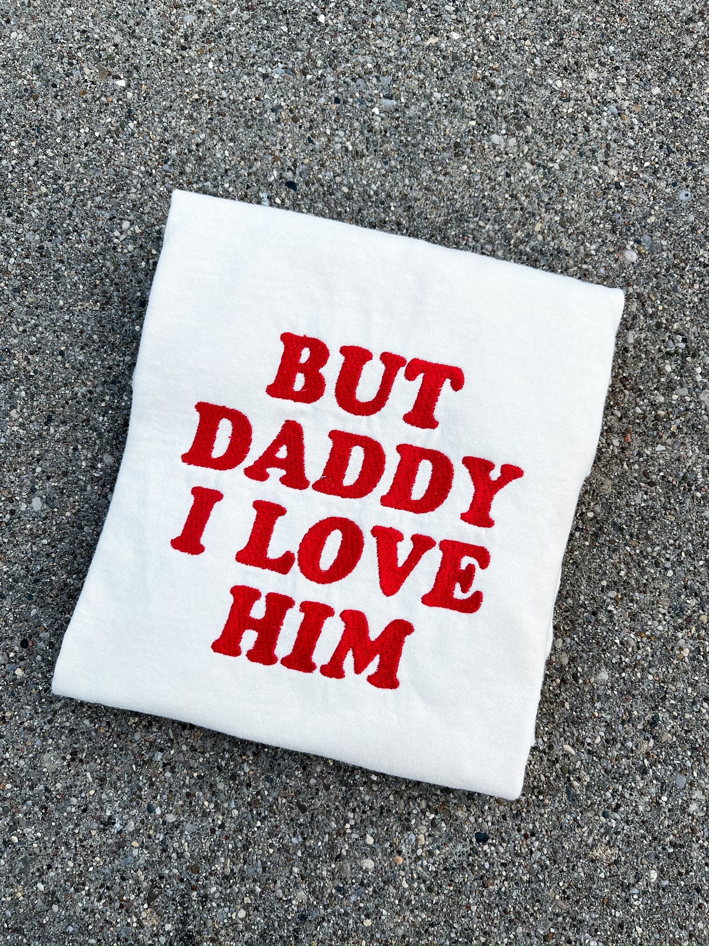 But Daddy I Love Him Embroidered Tee