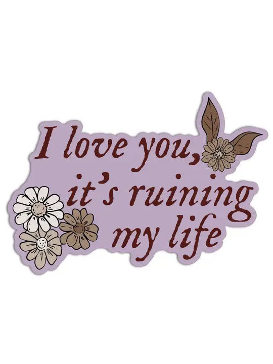 I Love You, It's Ruining My Life Sticker