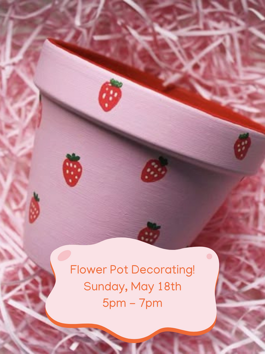Flower Pot Decorating! (May 18th 5pm-7pm)
