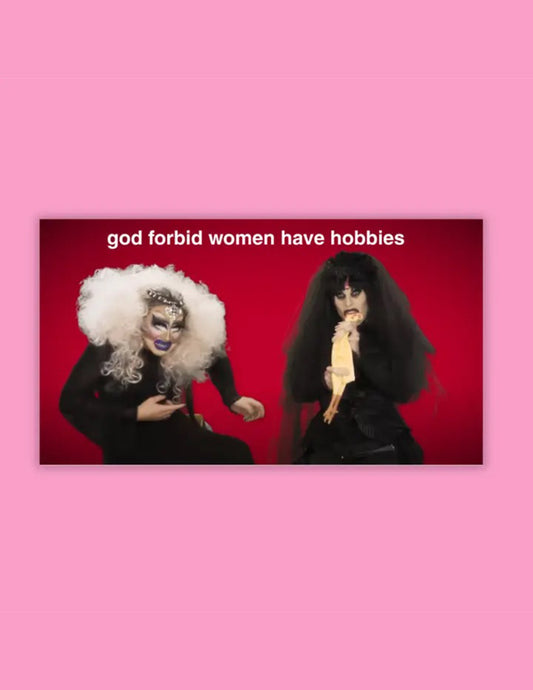 God Forbid Women Have Hobbies Sticker