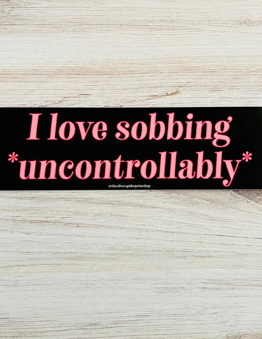 I Love Sobbing Uncontrollably Bumper Sticker