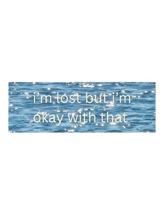 I'm Lost But I'm Okay With It Bumper Sticker