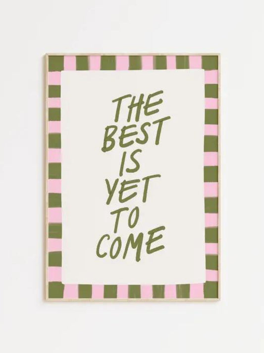 The Best Is Yet To Come Print