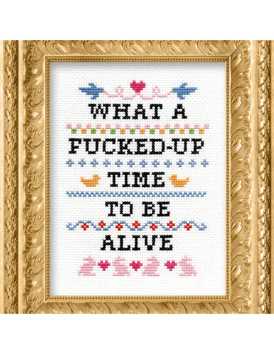 What A F*cked Up Time To Be Alive Cross Stitch Kit