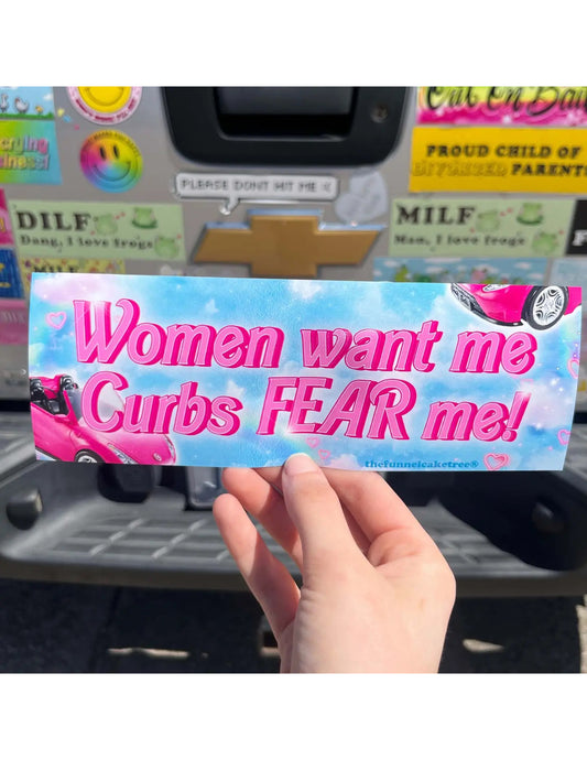 Women Want Me Curbs Fear Me Bumper Sticker